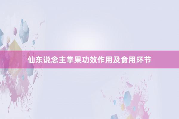 仙东说念主掌果功效作用及食用环节