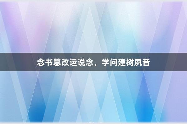 念书篡改运说念，学问建树夙昔